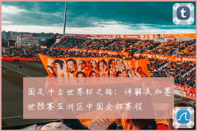 国足冲击世界杯之路：详解美加墨世预赛亚洲区中国全部赛程